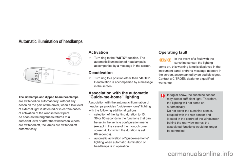 Citroen DS3 RHD 2013 1.G Owners Guide are switched on automatically, without any action on the par t of the driver, when a low level 
of external light is detected or in certain cases
of activation of the windscreen wipers. 
 
As soon as 