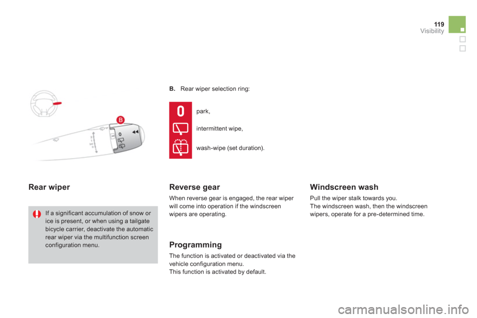 Citroen DS3 RHD 2013 1.G Owners Manual 119Visibility
B.   Rear wiper selection ring:
Rear wiper 
 
If a significant accumulation of snow or ice is present, or when using a tailgate bicycle carrier, deactivate the automatic rear wiper via t