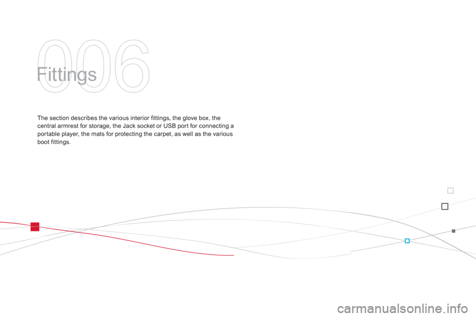 Citroen DS3 RHD 2013 1.G Owners Manual 006
  Fittings  
The section describes the various interior fittings, the glove box, thecentral armrest for storage, the Jack socket or USB por t for connecting a por table player, the mats for protec