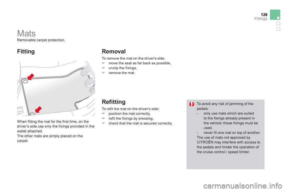 Citroen DS3 RHD 2013 1.G Owners Manual Fittings
   
 
 
 
 
 
 
 
Mats  Removable carpet protection. 
  When 
fitting the mat for the first time, on the 
drivers side use only the fixings provided in the 
wallet attached.
  The other mats