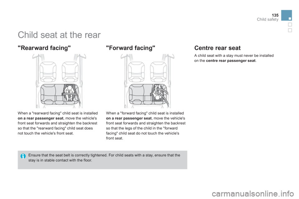 Citroen DS3 RHD 2013 1.G Owners Manual 135
Child safety
   
 
 
 
 
 
 
 
Child seat at the rear 
 
 
"Rearward facing" 
 
 
When a "rear ward facing" child seat is installed 
on a rear passenger seat, move the vehicles 
front seat for wa