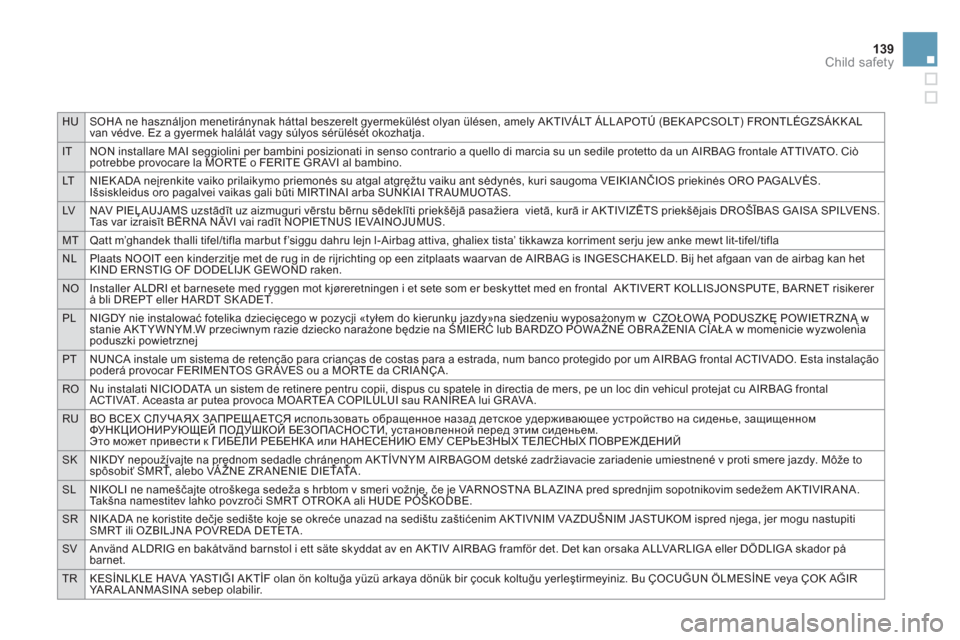 Citroen DS3 RHD 2013 1.G User Guide HUSOHA ne használjon menetiránynak háttal beszerelt gyermekülést olyan ülésen, amely AKTIVÁLT ÁLLAPOTÚ (BEKAPCSOLT) FRONTLÉGZSÁKK AL
van védve. Ez a gyermek halálát vagy súlyos sérül