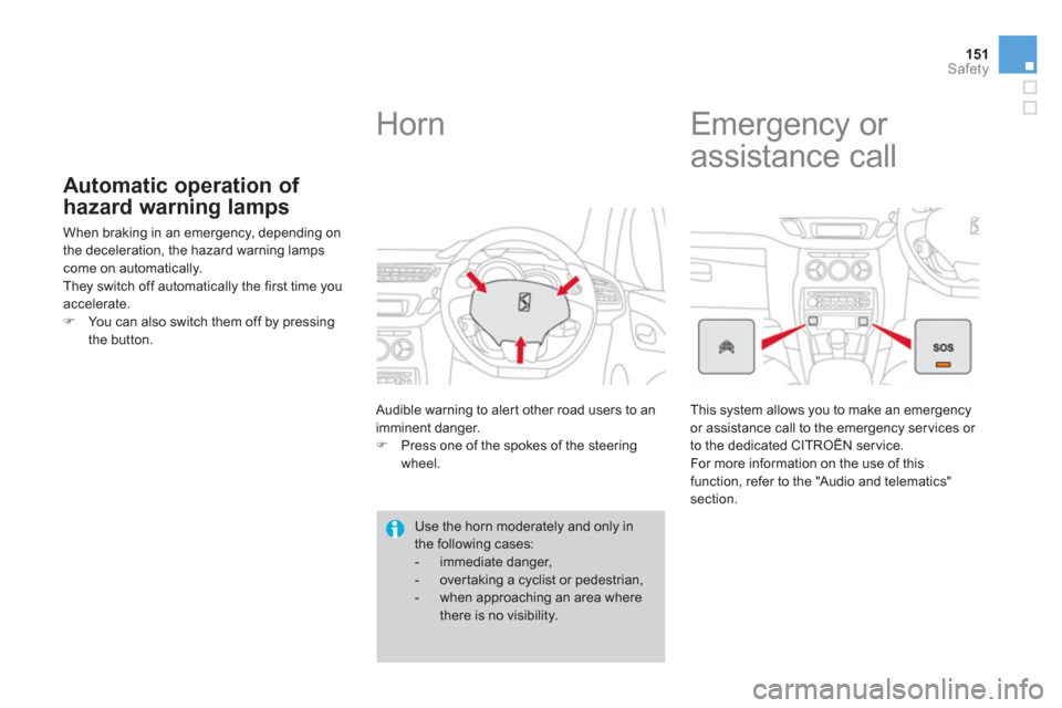 Citroen DS3 RHD 2013 1.G Owners Manual 151Safety
Automatic operation of 
hazard warnin
g lamps
  When braking in an emergency, depending on
the deceleration, the hazard warning lamps come on automatically. 
  They switch off automatically 