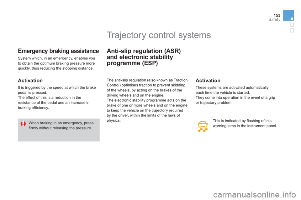 Citroen DS3 RHD 2013 1.G Owners Manual 153Safety
Emergency braking assistance
 System which, in an emergency, enables you 
to obtain the optimum braking pressure more 
quickly, thus reducing the stopping distance. 
   
Activation 
 
It is 