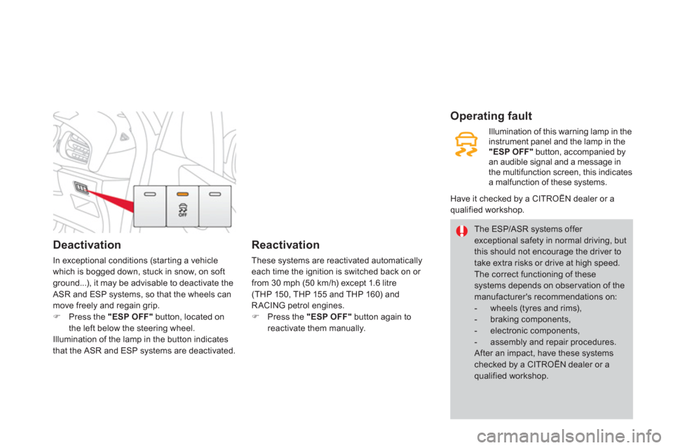 Citroen DS3 RHD 2013 1.G User Guide Deactivation
In exceptional conditions (starting a vehicle
which is bogged down, stuck in snow, on softground...), it may be advisable to deactivate the ASR and ESP systems, so that the wheels can 
mo