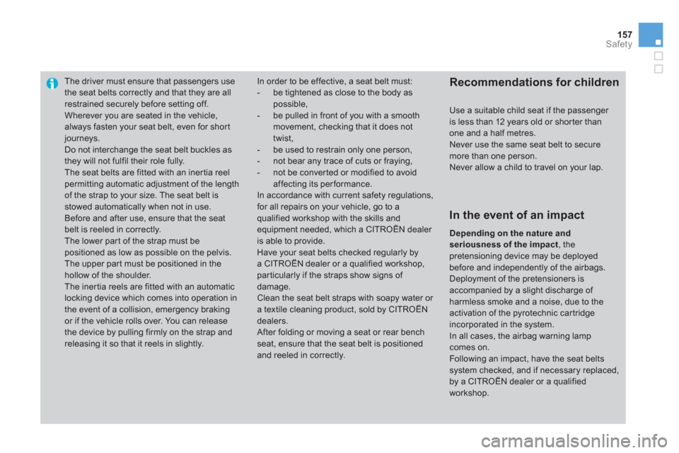 Citroen DS3 RHD 2013 1.G Owners Manual 157
Safety
The driver must ensure that passengers usethe seat belts correctly and that they are allrestrained securely before setting off.
  Wherever you are seated in the vehicle, always fasten your 