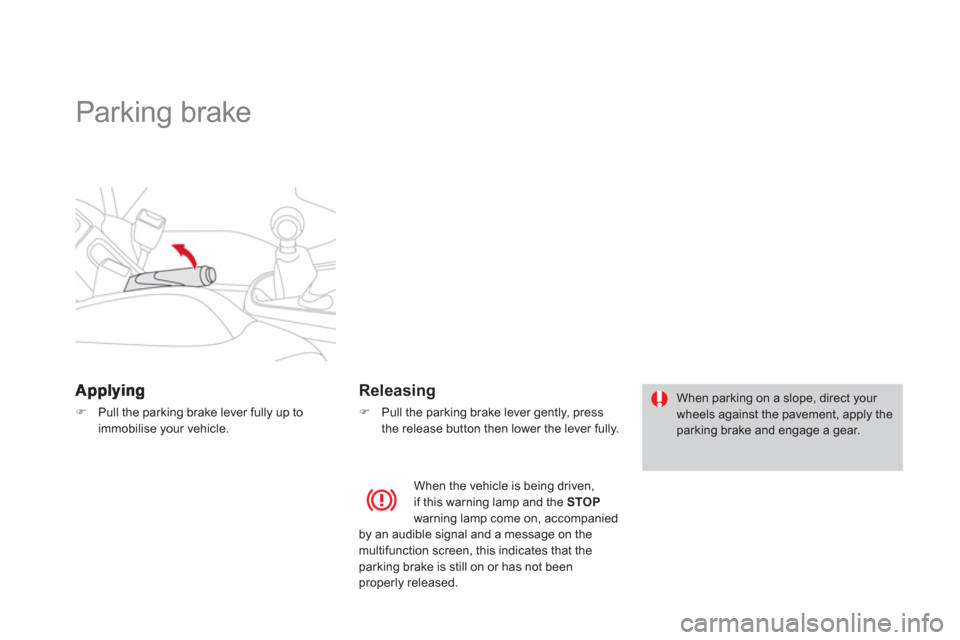 Citroen DS3 RHD 2013 1.G Service Manual    
 
 
 
 
Parking brake  
�)Pull the parking brake lever fully up toimmobilise your vehicle.  
 
 
 
Releasing 
�) 
  Pull the parking brake lever gently, press
the release button then lower the lev