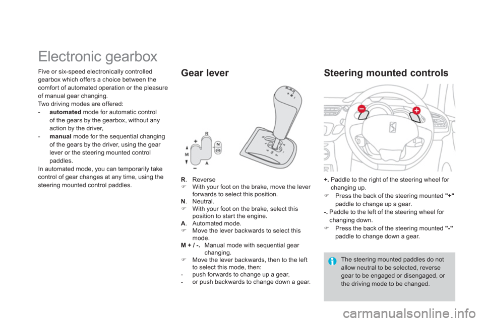 Citroen DS3 RHD 2013 1.G User Guide    
 
 
 
 
 
 
 
 
 
 
 
 
 
Electronic gearbox 
R. Reverse �) 
 With your foot on the brake, move the lever for wards to select this position.N. Neutral.�) 
 With your foot on the brake, select this