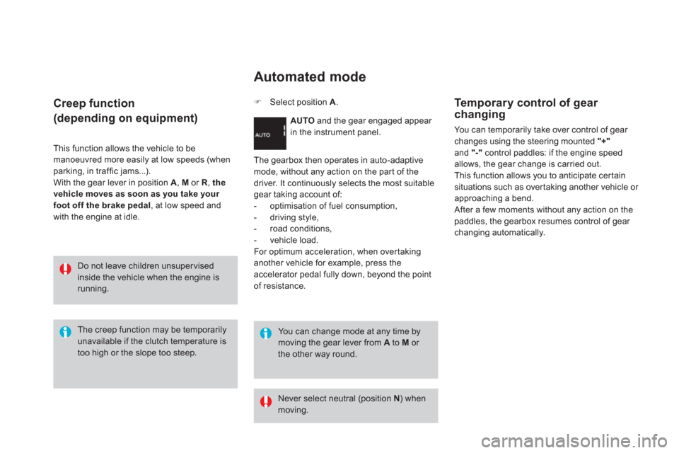 Citroen DS3 RHD 2013 1.G User Guide Creep function
(depending on equipment)
This function allows the vehicle to bemanoeuvred more easily at low speeds (whenparking, in traffic jams...). 
With the gear lever in position  A  , Mor R,  the