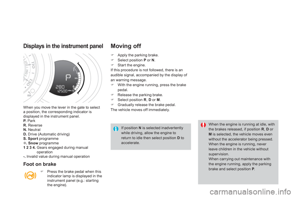 Citroen DS3 RHD 2013 1.G Owners Manual When you move the lever in the gate to selecta position, the corresponding indicator isdisplayed in the instrument panel.P. Park R.ReverseN.
Neutral D.
Drive (Automatic driving) S.Sportprogramme Citroen DS3 RHD 2013 1.G Owners Manual When you move the lever in the gate to selecta position, the corresponding indicator isdisplayed in the instrument panel.P. Park R.ReverseN.
Neutral D.
Drive (Automatic driving) S.Sportprogramme