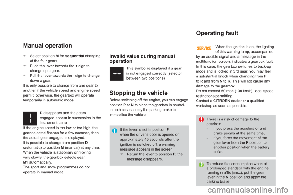 Citroen DS3 RHD 2013 1.G Service Manual Manual operation
D   disappears and the gears engaged appear in succession in the 
instrument panel. 
   Invalid value during manual operation 
�)Select position M 
 for  sequentialchanging 
of the fo