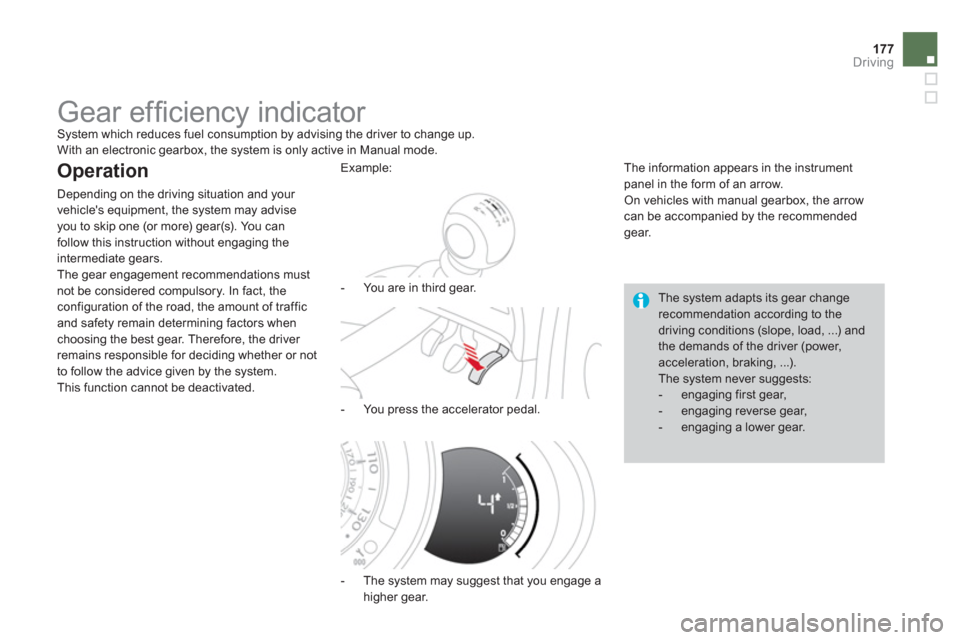 Citroen DS3 RHD 2013 1.G Owners Guide 177Driving
   
 
 
 
 
 
 
 
Gear efﬁ ciency indicator  System which reduces fuel consumption by advising the driver to change up.
 With an electronic gearbox, the system is only active in Manual mo