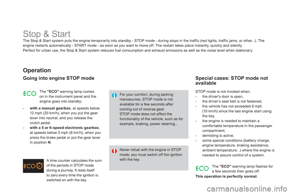 Citroen DS3 RHD 2013 1.G User Guide    
 
 
 
 
 
 
 
 
 
 
Stop & Start The Stop & Start system puts the engine temporarily into standby - STOP mode - during stops in the traffic (red lights, traffic jams, or other...). The engine rest