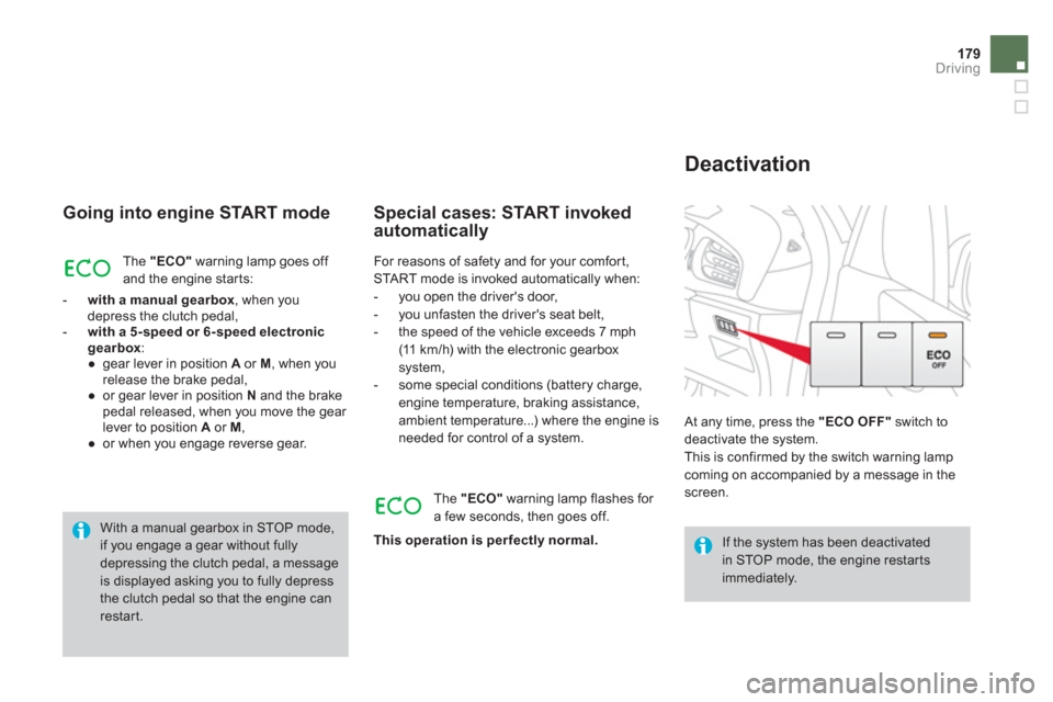 Citroen DS3 RHD 2013 1.G Owners Manual 179Driving
   
Going into engine START mode 
The "ECO"warning lamp goes off and the engine star ts: 
   
 
- 
  with a manual gearbox 
, when you
depress the clutch pedal,
   - 
  with a 5-speed or 6-