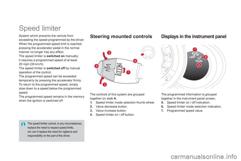 Citroen DS3 RHD 2013 1.G User Guide System which prevents the vehicle fromexceeding the speed programmed by the driver. 
When the programmed speed limit is reached, pressing the accelerator pedal in the normalmanner no longer has any ef