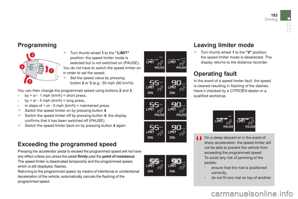 Citroen DS3 RHD 2013 1.G Owners Manual 183Driving
�)Turn thumb wheel  1to the "LIMIT"position: the speed limiter mode is
selected but is not switched on (PAUSE).You do not have to switch the speed limiter on
in order to set the speed. �)Se