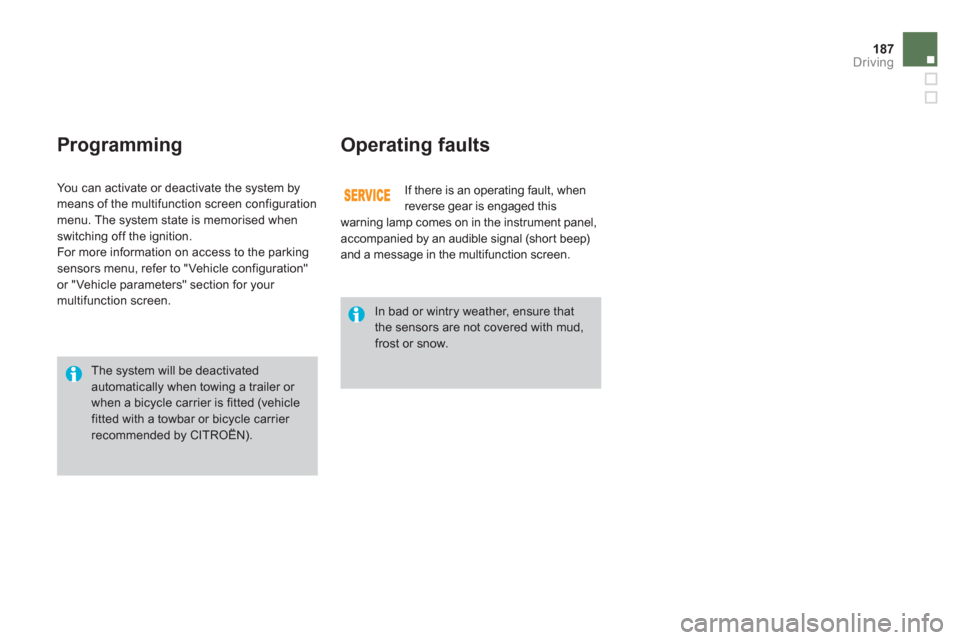 Citroen DS3 RHD 2013 1.G Owners Manual 187
Driving
   
ProgrammingOperating faults
 
If there is an operating fault, when
reverse gear is engaged this warning lamp comes on in the instrument panel, accompanied by an audible signal (short b