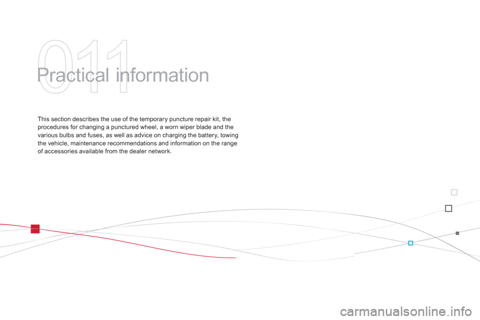 Citroen DS3 RHD 2013 1.G Owners Manual 011
  Practical information  
This section describes the use of the temporary puncture repair kit, theprocedures for changing a punctured wheel, a worn wiper blade and the 
various bulbs and fuses, as