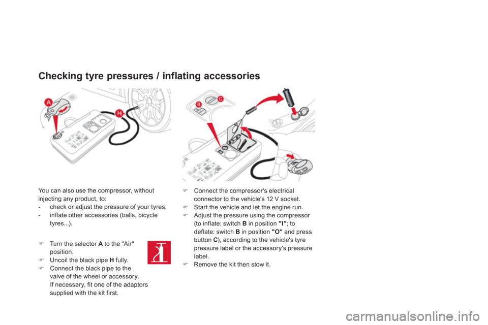 Citroen DS3 RHD 2013 1.G Owners Manual Checking tyre pressures / inflating accessories
You can also use the compressor, without
injecting any product, to:
-   check or adjust the pressure of your tyres, 
-   inflate other accessories (ball