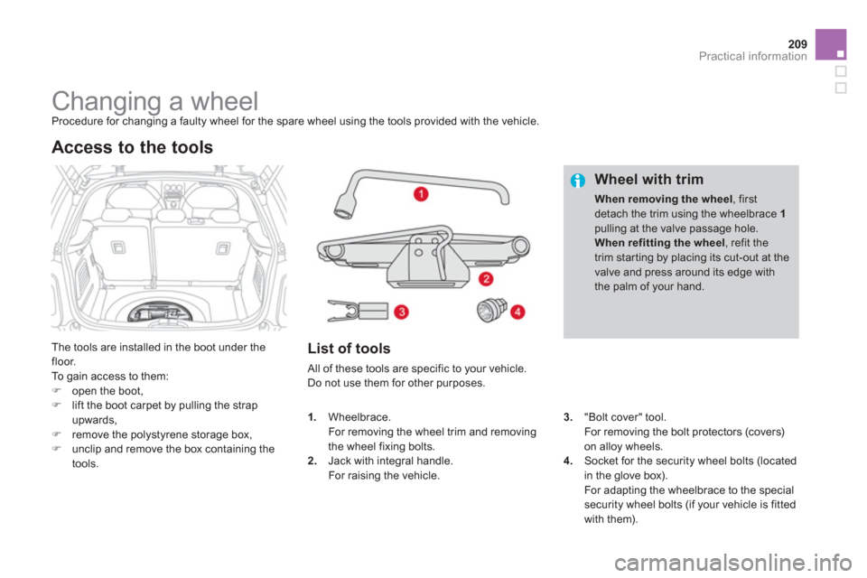 Citroen DS3 RHD 2013 1.G Owners Manual 209Practical information
   
 
 
 
 
 
 
 
 
 
 
 
 
 
Changing a wheel  
Procedure for changing a faulty wheel for the spare wheel using the tools provided with the vehicle. 
 
The tools are installe