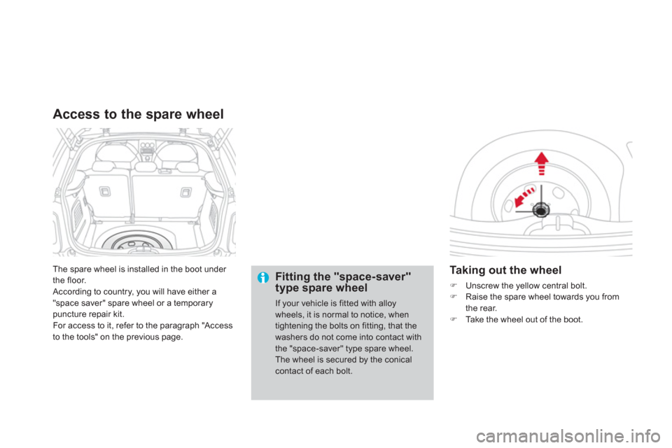 Citroen DS3 RHD 2013 1.G Owners Manual The spare wheel is installed in the boot under 
the floor.
 According to country, you will have either a 
"space saver" spare wheel or a temporarypuncture repair kit. 
For access to it, refer to the p