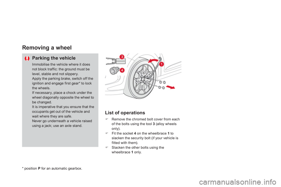 Citroen DS3 RHD 2013 1.G Owners Manual Removing a wheel 
   Parking the vehicle
 Immobilise the vehicle where it does not block traffic: the ground must belevel, stable and not slippery. Apply the parking brake, switch off the ignition and