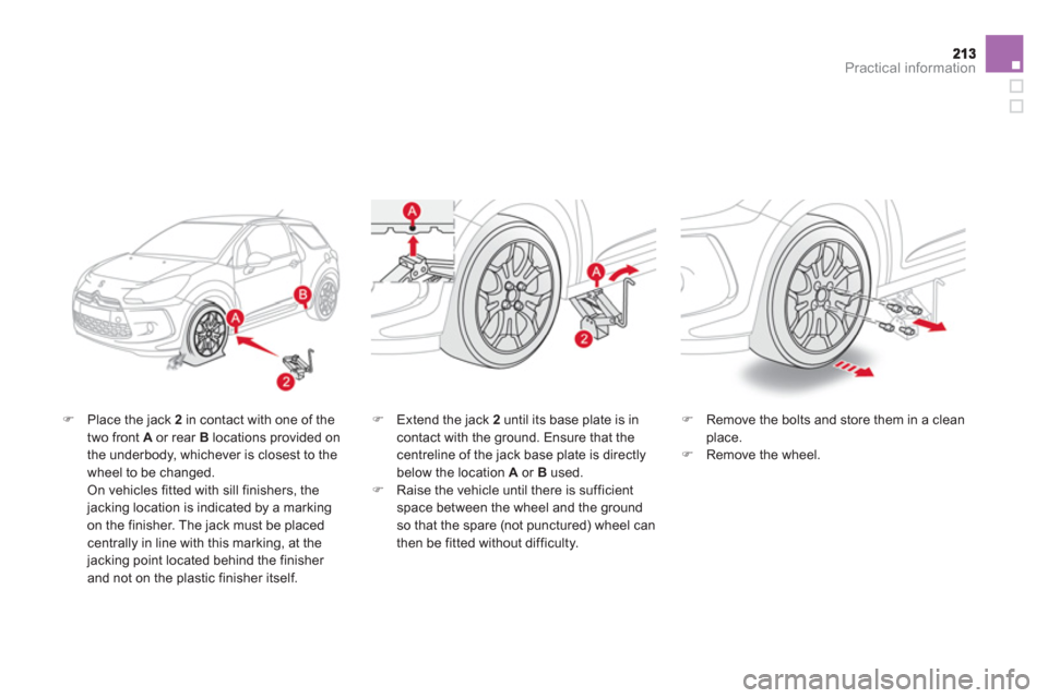 Citroen DS3 RHD 2013 1.G Owners Manual Practical information
�)Place the jack  2  in contact with one of thetwo front  Aor rear B 
 locations provided on 
the underbody, whichever is closest to the
wheel to be changed.  
 
On vehicles fitt