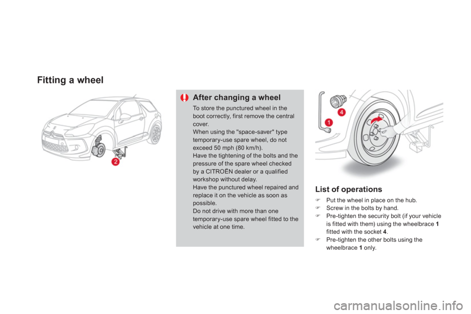 Citroen DS3 RHD 2013 1.G Owners Manual Fitting a wheel
After changing a wheel
To store the punctured wheel in the boot correctly, first remove the centralcover. When using the "space-saver" typetemporary-use spare wheel, do not exceed 50 m
