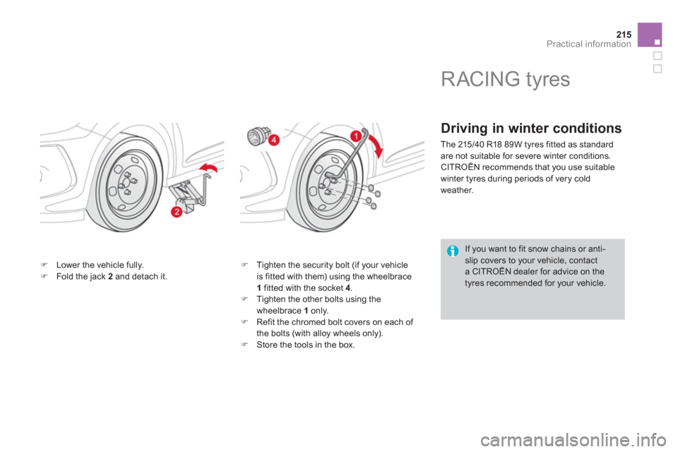 Citroen DS3 RHD 2013 1.G Owners Manual 215
Practical information
�)Lower the vehicle fully.�)Fold the jack  2and detach it. �)    Tighten the security bolt (if your vehicle
is fitted with them) using the wheelbrace 
1  
fitted with the soc