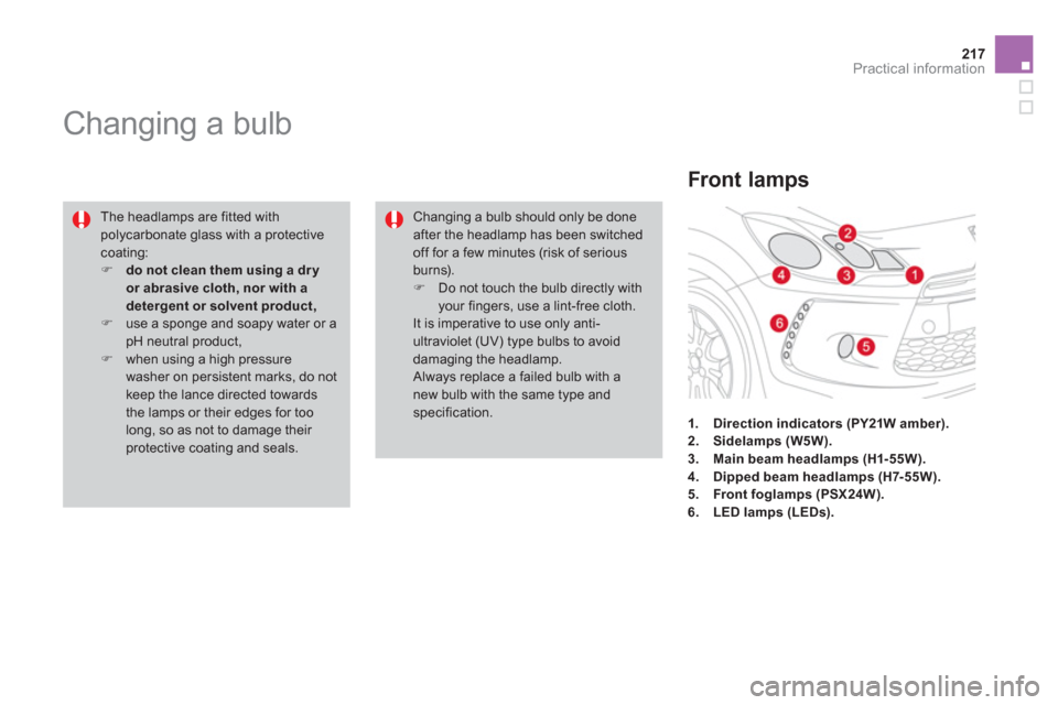Citroen DS3 RHD 2013 1.G Owners Manual 217Practical information
   
 
 
 
 
 
 
 
 
 
 
Changing a bulb 
 
 
The headlamps are fitted with polycarbonate glass with a protectivecoating:�)do not clean them using a dry or abrasive cloth, nor 