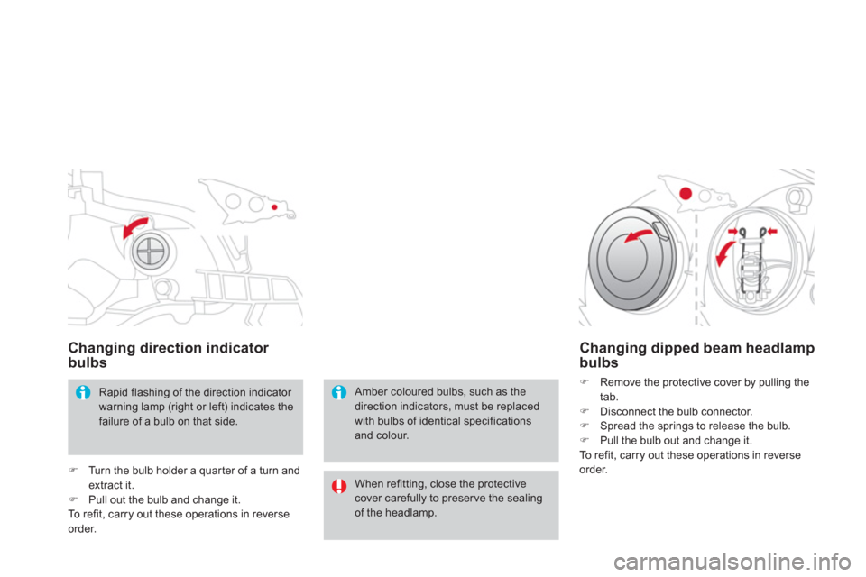 Citroen DS3 RHD 2013 1.G Owners Manual Changing direction indicator 
bulbs 
When refitting, close the protective cover carefully to preser ve the sealing of the headlamp.
  Amber coloured bulbs, such as thedirection indicators, must be rep