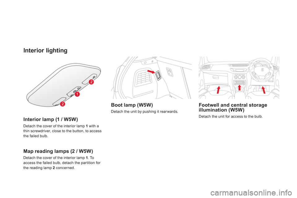 Citroen DS3 RHD 2013 1.G Owners Manual Interior lighting
Interior lamp (1 / W5W)   
Detach the cover of the interior lamp 1 
with athin screwdriver, close to the button, to access 
the failed bulb.  
 
Map reading lamps (2 / W5W) 
Detach t