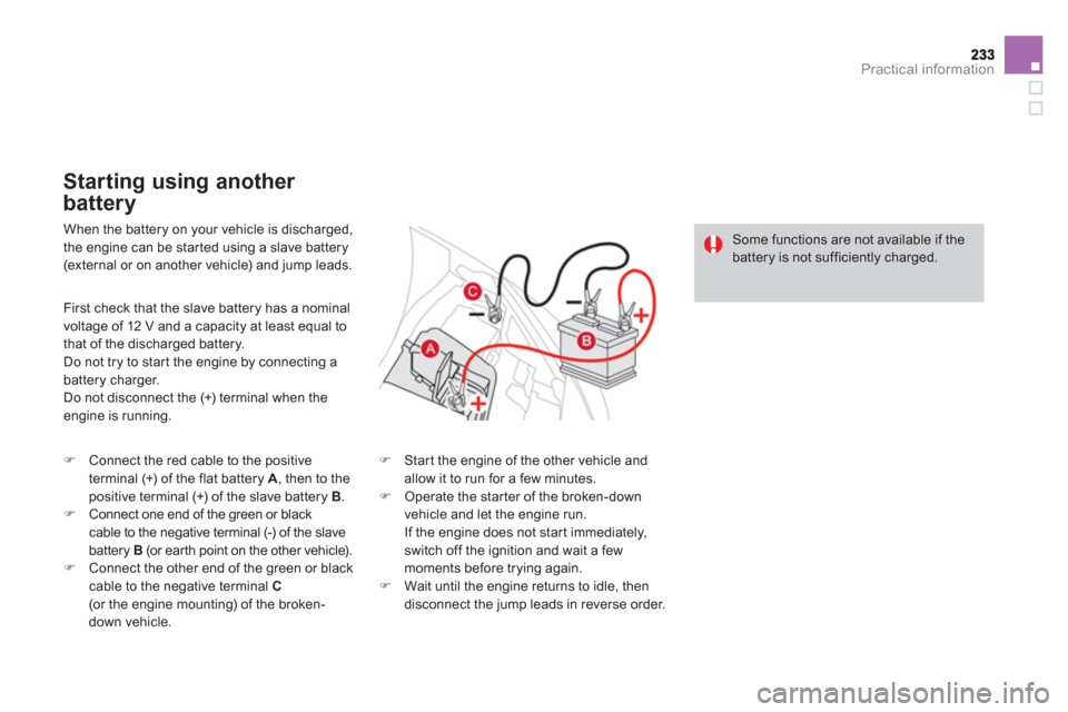 Citroen DS3 RHD 2013 1.G Owners Manual Practical information
  When the battery on your vehicle is discharged, 
the engine can be star ted using a slave battery (external or on another vehicle) and jump leads.
   
Starting using another 
b