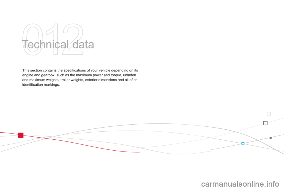 Citroen DS3 RHD 2013 1.G Owners Manual 012
  Technical data  
This section contains the specifications of your vehicle depending on itsengine and gearbox, such as the maximum power and torque, unladenand maximum weights, trailer weights, e