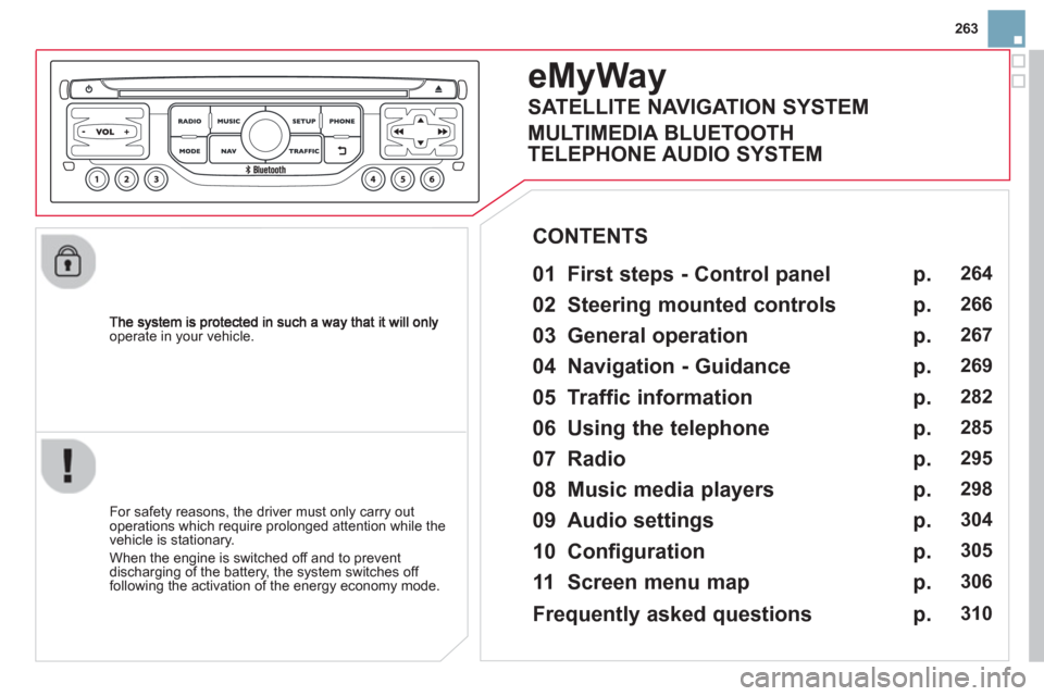 Citroen DS3 RHD 2013 1.G Owners Manual 263
operate in your vehicle.  
eMyWay
 
 
01 First steps - Control panel 
 
 
For safety reasons, the driver must only carry out
operations which require prolonged attention while the 
vehicle is stat