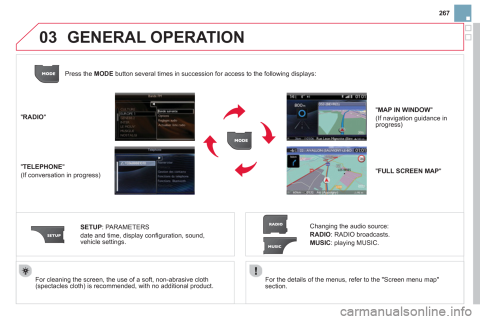 Citroen DS3 RHD 2013 1.G Owners Manual 267
03
   
For the details of the menus, refer to the "Screen menu map"section.  
     
For cleaning the screen, the use of a soft, non-abrasive cloth (spectacles cloth) is recommended, with no additi