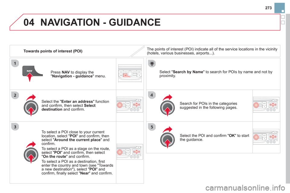 Citroen DS3 RHD 2013 1.G Owners Manual 273
04
   
 
Towards points of interest (POI)
NAVIGATION - GUIDANCE 
The points of interest (POI) indicate all of the service locations in the vicinity(hotels, various businesses, airports...).  
   
