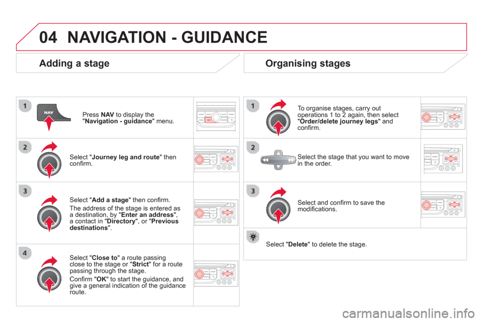 Citroen DS3 RHD 2013 1.G Owners Manual 04NAVIGATION - GUIDANCE 
   
Adding a stage 
Press  NAV 
 to display the"Navigation - guidance" menu.  
   
Select "Journey leg and route 
" then conﬁ rm.
   
Select "Close to" a route passing close
