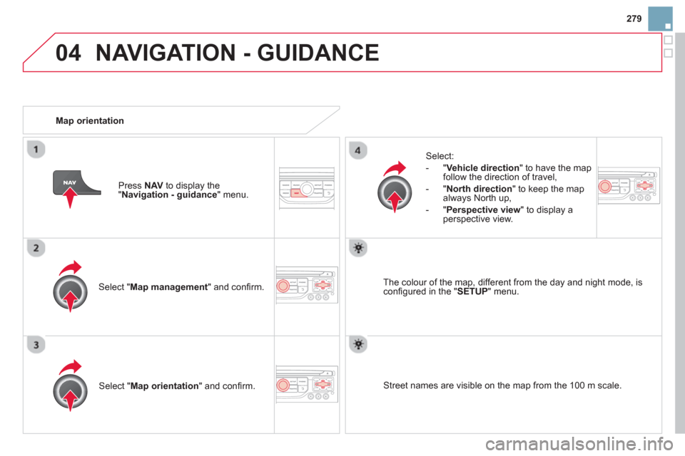 Citroen DS3 RHD 2013 1.G Owners Manual 279
04NAVIGATION - GUIDANCE
Select " Map management " and confi rm.
Select:
-
"Vehicle direction" to have the map follow the direction of travel,
- "North direction" to keep the m Citroen DS3 RHD 2013 1.G Owners Manual 279
04NAVIGATION - GUIDANCE
Select " Map management " and confi rm.
Select:
-
"Vehicle direction" to have the map follow the direction of travel,
- "North direction" to keep the m
