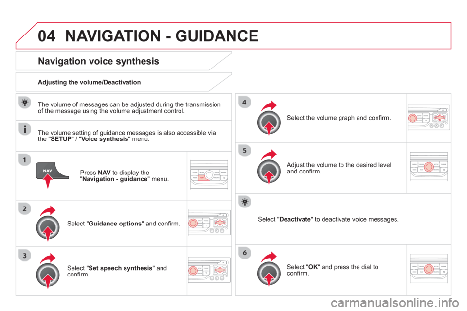 Citroen DS3 RHD 2013 1.G Owners Manual 04NAVIGATION - GUIDANCE
Press NAV
to display the
"Navigation - guidance" menu.
Navigation voice synthesis
Select " Guidance options
" and confi rm.
Ad
justing the volume/Deactivation
S Citroen DS3 RHD 2013 1.G Owners Manual 04NAVIGATION - GUIDANCE
Press NAV
to display the
"Navigation - guidance" menu.
Navigation voice synthesis
Select " Guidance options
" and confi rm.
Ad
justing the volume/Deactivation
S
