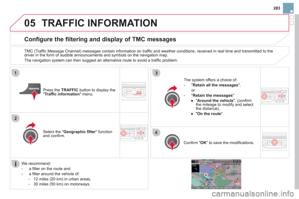 Citroen DS3 RHD 2013 1.G Owners Manual 283
05TRAFFIC INFORMATION
Configure the filtering and display of TMC messages
TMC (Traffi c Message Channel) messages contain information on traffi c and weather conditions, received in real tim Citroen DS3 RHD 2013 1.G Owners Manual 283
05TRAFFIC INFORMATION
Configure the filtering and display of TMC messages
TMC (Traffi c Message Channel) messages contain information on traffi c and weather conditions, received in real tim