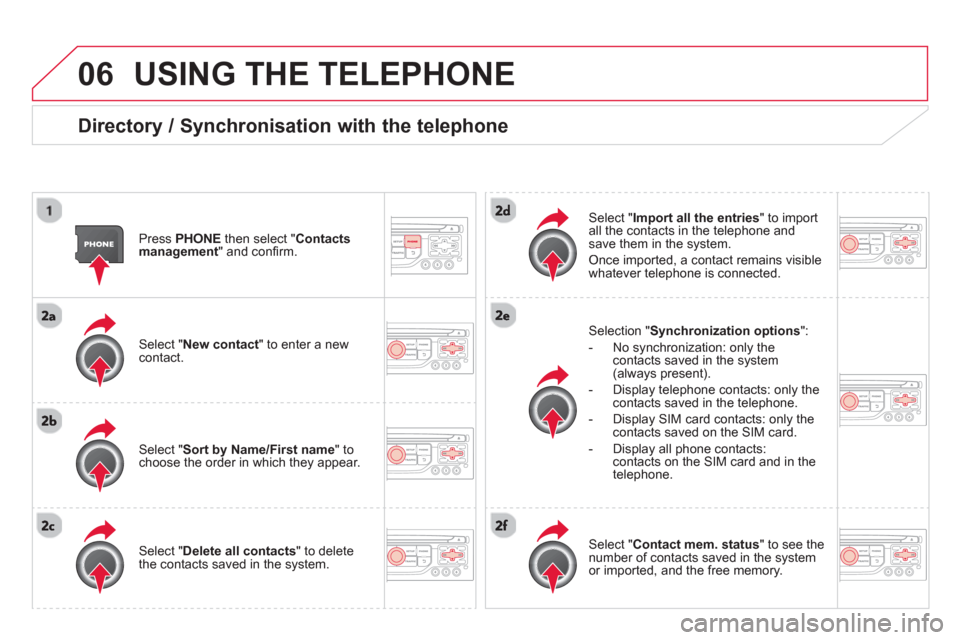 Citroen DS3 RHD 2013 1.G Owners Manual 06USING THE TELEPHONE
Directory / Synchronisation with the telephone
Press PHONE
then select "
Contacts
management " and confi rm.
Select "New contact
" to enter a new contact.
Citroen DS3 RHD 2013 1.G Owners Manual 06USING THE TELEPHONE
Directory / Synchronisation with the telephone
Press PHONE
then select "
Contacts
management " and confi rm.
Select "New contact
" to enter a new contact.