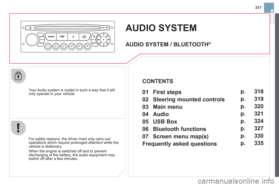 Citroen DS3 RHD 2013 1.G User Guide 317
AUDIO SYSTEM 
   Your Audio system is coded in such a way that it willonly operate in your vehicle.
   
For safet
y reasons, the driver must only carry out
operations which require prolonged atten