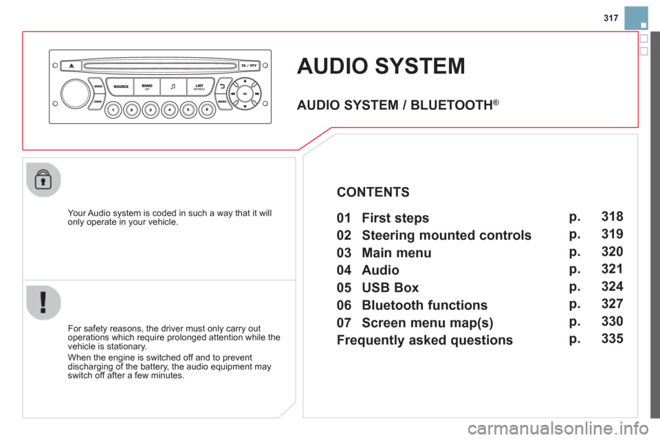 Citroen DS3 RHD 2013 1.G Owners Manual 317
AUDIO SYSTEM 
   Your Audio system is coded in such a way that it willonly operate in your vehicle.
   
For safet
y reasons, the driver must only carry out
operations which require prolonged atten