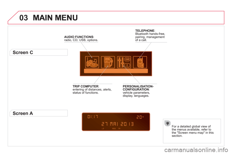 Citroen DS3 RHD 2013 1.G Owners Manual 03
AUDIO FUNCTIONS  :radio, CD, USB, options.
 
 
 
 
 
 
 
 
 
 
Screen C 
For a detailed global view of 
the menus available, refer to 
the "Screen menu map" in thissection.  
 
TELEPHONE 
:
Bluetoo