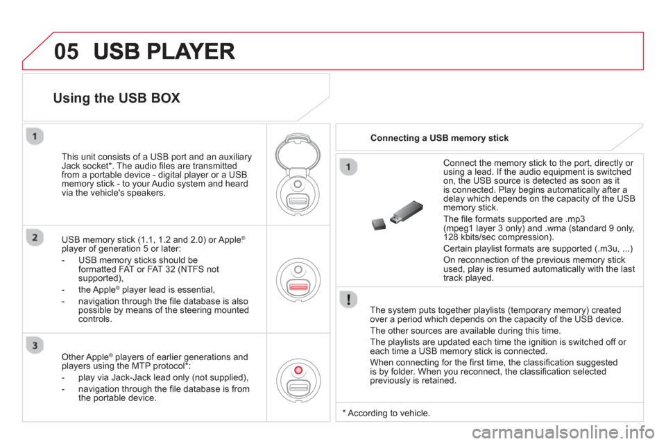 Citroen DS3 RHD 2013 1.G Owners Manual 05
   
The system puts together playlists (temporary memory) createdover a period which depends on the capacity of the USB device. 
  The other sources are available durin
g this time.
  The pla
ylist