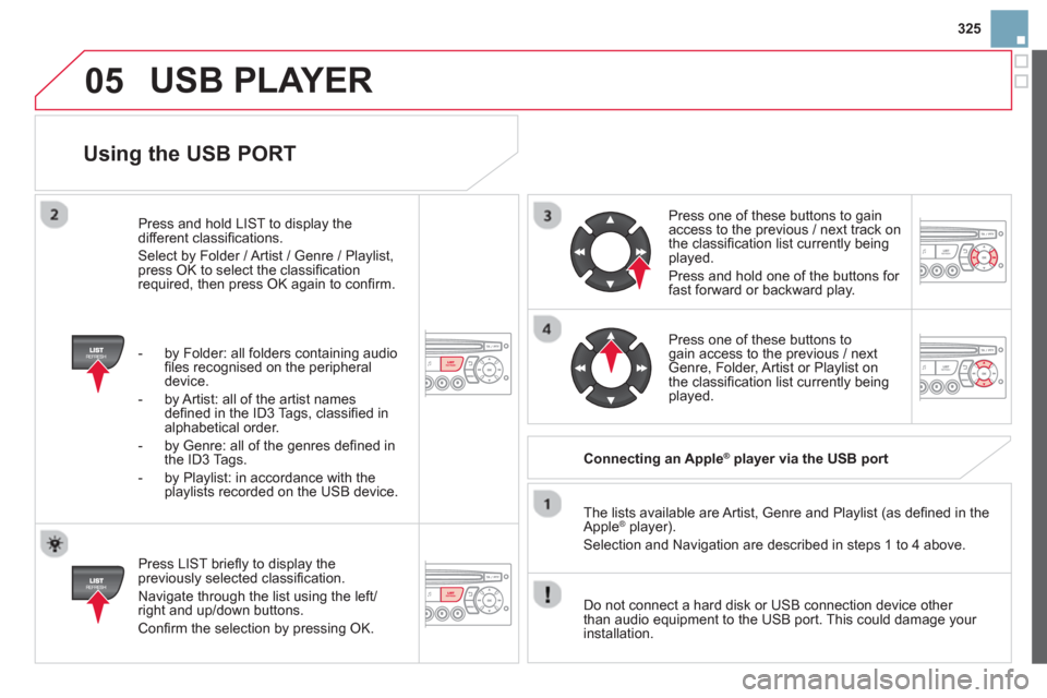 Citroen DS3 RHD 2013 1.G Owners Manual 325
05
Using the USB PORT
Press LIST briefl y to display thepreviously selected classifi cation.
Navi
gate through the list using the left/right and up/down buttons.
Confi rm the sel Citroen DS3 RHD 2013 1.G Owners Manual 325
05
Using the USB PORT
Press LIST briefl y to display thepreviously selected classifi cation.
Navi
gate through the list using the left/right and up/down buttons.
Confi rm the sel
