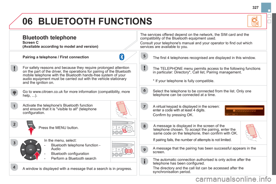 Citroen DS3 RHD 2013 1.G Owners Manual 327
06BLUETOOTH FUNCTIONS
   
For safety reasons and because they require prolonged attentionon the part of the driver, the operations for pairing of the Bluetooth mobile telephone with the Bluetooth 