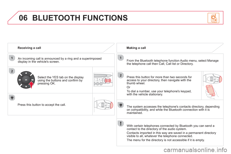 Citroen DS3 RHD 2013 1.G Owners Manual 06
Receiving a call
An incomin
g call is announced by a ring and a superimposed
display in the vehicles screen.
Select the YES tab on the display
using the buttons and confi rm bypre Citroen DS3 RHD 2013 1.G Owners Manual 06
Receiving a call
An incomin
g call is announced by a ring and a superimposed
display in the vehicles screen.
Select the YES tab on the display
using the buttons and confi rm bypre
