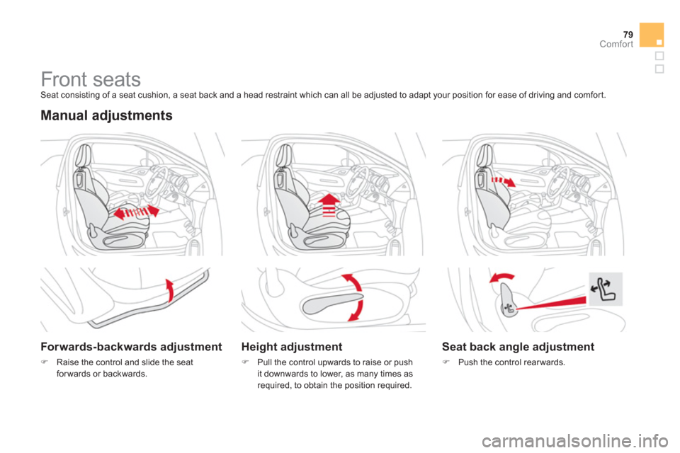 Citroen DS3 RHD 2013 1.G Owners Manual 79Comfort
   
 
 
 
 
 
 
 
Front seats  Seat consisting of a seat cushion, a seat back and a head restraint which can all be adjusted to adapt your position for ease of driving and comfort. 
 
 Manua